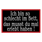 Saying patch "Ich bin so schlecht im Bett, das musst du mal erlebt haben !" - A rectangular patch with approx. 10x6cm